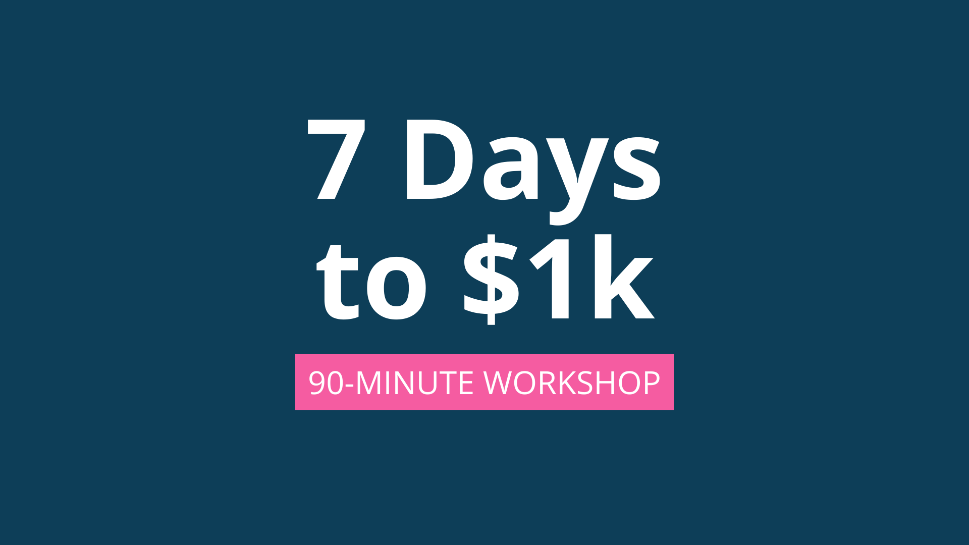 7 Days to $1k Workshop