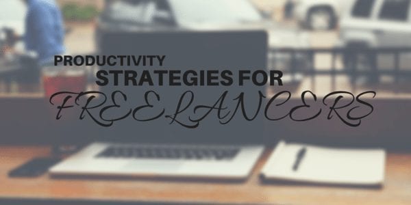 5 Real Productivity Strategies for Freelancers