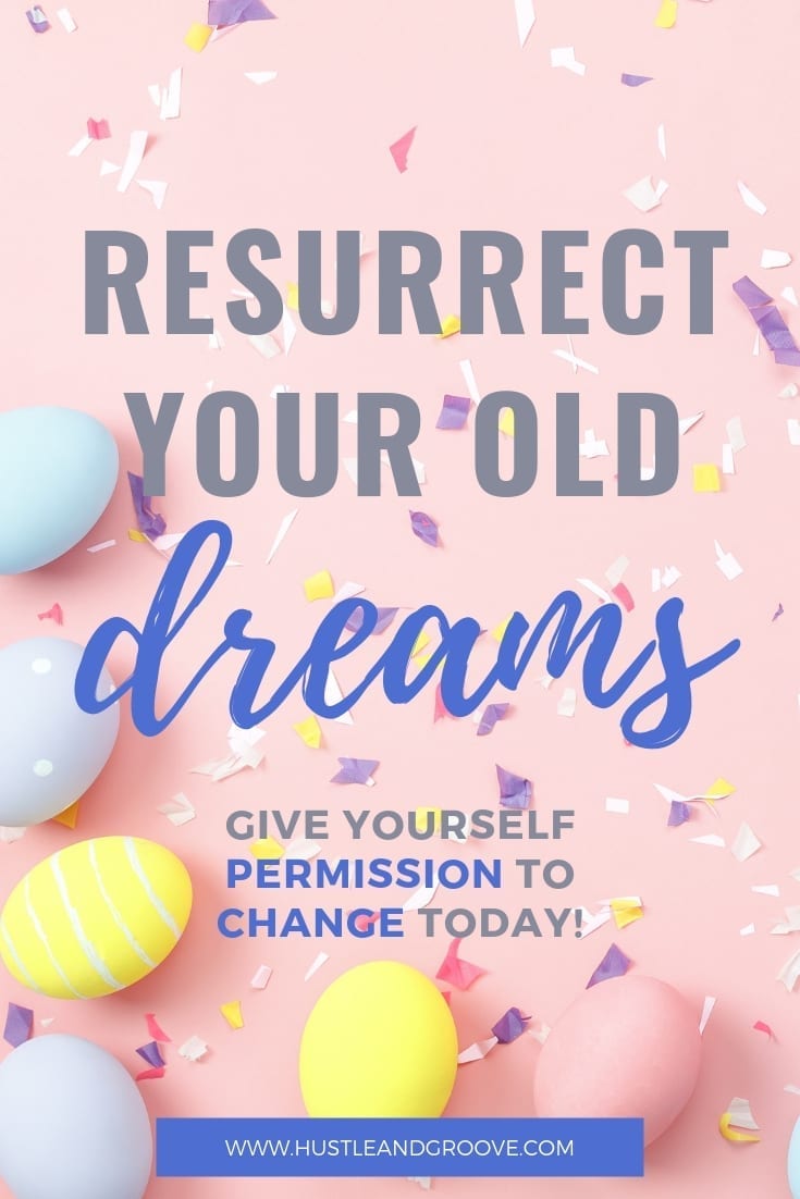 Resurrect your old dreams by giving yourself permission today!